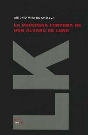 La Prospera Fortuna de Don Alvaro de Luna: Seleccion de Antonio Mira de Amescua