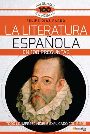 La Literatura Española En 100 Preguntas de Felipe Díaz Pardo