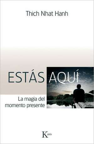 Estas Aqui: Descubriendo la Magia del Momento Presente = You Are Here de Thich Nhat Hanh