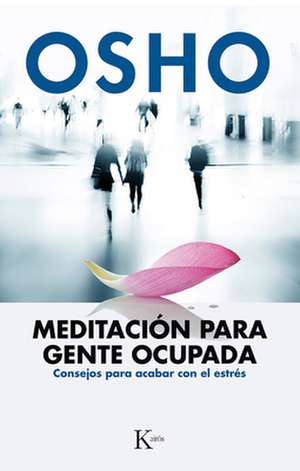 Meditacion Para Gente Ocupada: Consejos Para Acabar Con El Estres de Osho