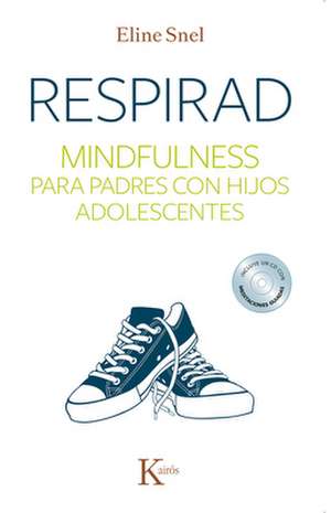 Respirad: Mindfulness Para Padres Con Hijos Adolescentes de Eline Snel