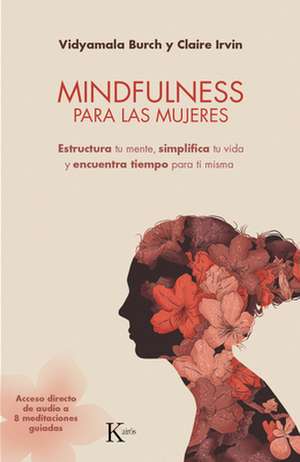 Mindfulness Para Las Mujeres: Estructura Tu Mente, Simplifica Tu Vida Y Encuentra Tiempo Para Ti Misma de Vidyamala Burch