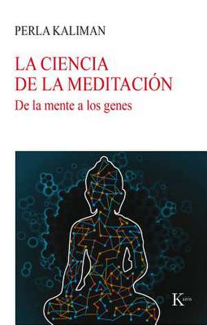 La Ciencia de la Meditación: de la Mente a Los Genes de Perla Kaliman