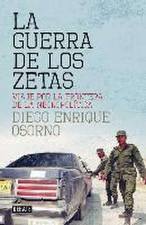 La guerra de Los Zetas : viaje por la frontera de la necropolítica de Diego Enrique Osorno