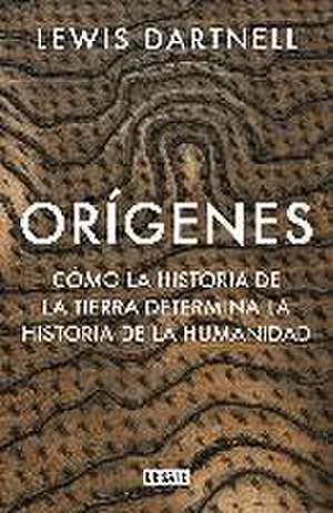 Orígenes : cómo la historia de la Tierra determina la historia de la humanidad de Lewis Dartnell