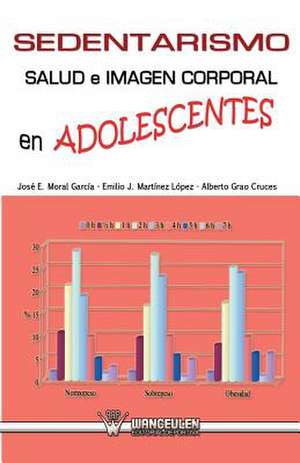 Sedentarismo Salud E Imagen Corporal En Adolescentes: Su Contribucion a Las Competencias Basicas de Moral Garcia, Jose E.