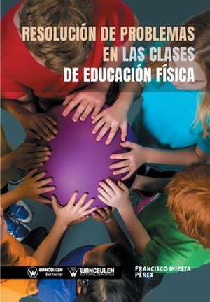 Resolución de problemas en las clases de Educación Física de Francisco Iniesta Perez