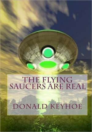 The Flying Saucers Are Real: The Special and General Theory de Donald Keyhoe