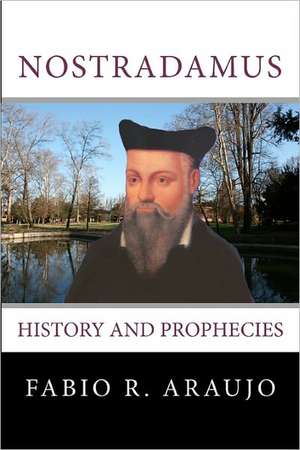 Nostradamus: History and Prophecies de Fabio R. Araujo