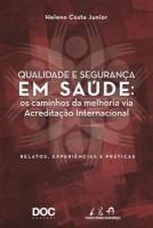 Qualidade E Segurança Em Saúde: OS Caminhos Da Melhoria Via Acreditação Internacional de Heleno Costa Junior