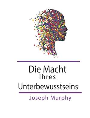 Murphy, J: Macht Ihres Unterbewusstseins