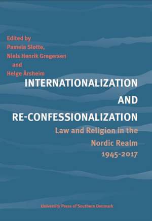 Internationalization and Re-Confessionalization: Law and Religion in the Nordic Realm 1945-2017 de Pamela Slotte