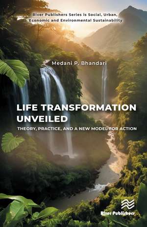 Life Transformation Unveiled: Theory, Practice, and a New Model for Action de Medani P. Bhandari