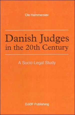 Danish Judges in the 20th Century: A Socio-Legal Study de Ole Hammerslev