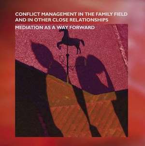 Conflict Management in the Family Field and in Other Close Relationships: Mediation as a Way Forward de Pia Deleuran