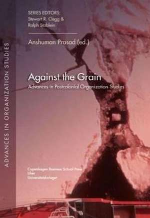 Against the Grain: Advances in Postcolonial Organization Studies de Anshuman Prasad