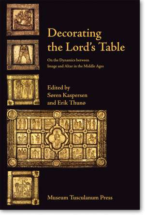 Decorating the Lord's Table: On the Dynamics between Image and Altar in the Middle Ages de Søren Kaspersen