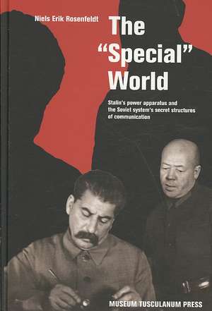 The "Special" World: Stalin’s Power Apparatus and the Soviet System’s Secret Structures of Communication de Niels Erik Rosenfeldt