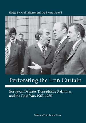 Perforating the Iron Curtain: European Détente, Transatlantic Relations, and the Cold War, 1965-1985 de Poul Villaume