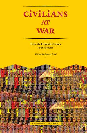 Civilians at War: From the Fifteenth Century to the Present de Gunner Lind