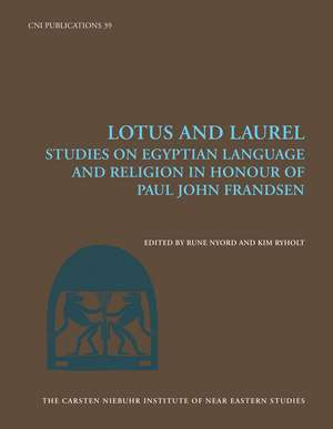 Lotus and Laurel: Studies on Egyptian Language and Religion (in Honour of Paul John Frandsen) de Rune Nyord