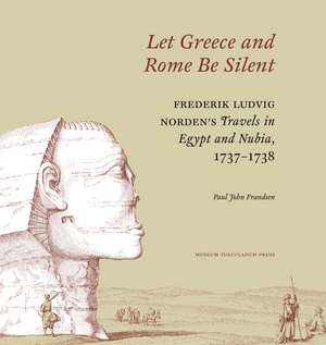 "Let Greece and Rome Be Silent": Frederik Ludvig Norden’s Travels in Egypt and Nubia, 1737¬1738 de Paul John Frandsen