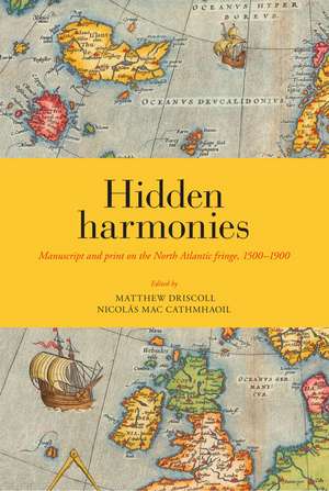 Hidden Harmonies: Manuscript and Print on the North Atlantic Fringe, 1500–1900 de Matthew James Driscoll