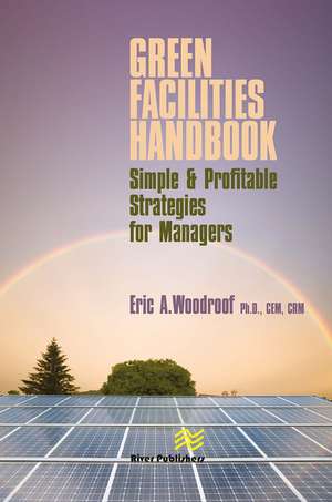 Green Facilities Handbook: Simple and Profitable Strategies for Managers de Eric Woodroof