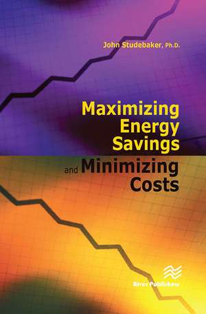 Maximizing Energy Savings and Minimizing Energy Costs de John M. Studebaker