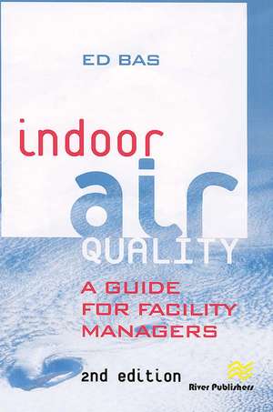 Indoor Air Quality: A Guide for Facility Managers de Ed Bas