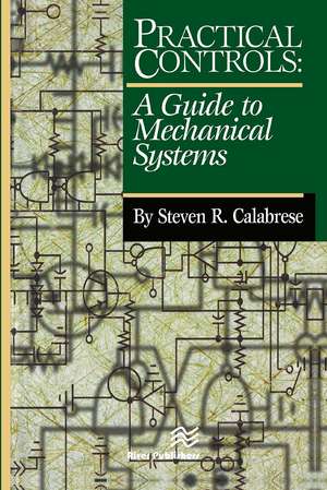 Practical Controls: A Guide To Mechanical Systems de Steven R. Calabrese