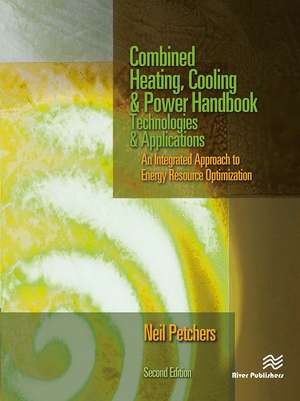 Combined Heating, Cooling & Power Handbook: Technologies & Applications, Second Edition de Neil Petchers