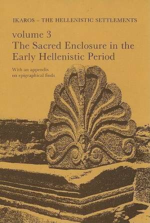 Ikaros: The Hellenistic Settlements: Volume 3: The Sacred Enclosure in the Early Hellenistic Period de Kristian Jeppesen