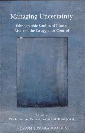 Managing Uncertainty: Ethnographic Studies of Illness, Risk, and the Struggle for Control de Vibeke Steffen