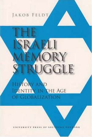 Israeli Memory Struggle: History & Identity in the Age of Globalization de Jakob Feldt