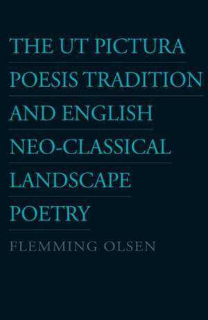 Ut Pictura Poesis Tradition & English Neo-Classical Landscape Poetry de Flemming Olsen