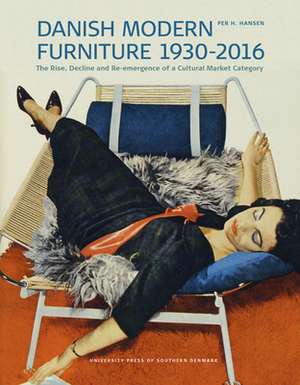 Danish Modern Furniture, 1930-2016: The Rise, Decline and Re-emergence of a Cultural Market Category de Per Hansen