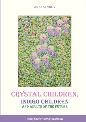 Crystal Children, Indigo Children and Adults of the Future de Anni Sennov