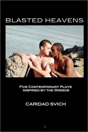 Blasted Heavens: Five Contemporary Plays Inspired by the Greeks de Caridad Svich