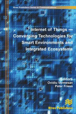 Internet of Things: Converging Technologies for Smart Environments and Integrated Ecosystems de Ovidiu Vermesan