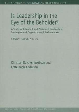 Is Leadership in the Eye of the Beholder?: A Study of Intended and Perceived Leadership Strategies and Organizational Performance de Christian Botcher Jacobsen