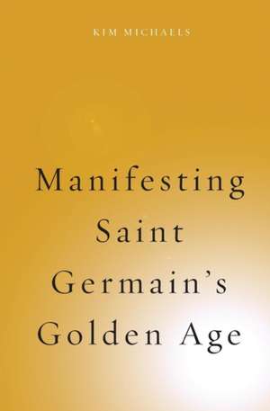 Manifesting Saint Germain's Golden Age de Kim Michaels