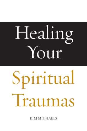 Healing Your Spiritual Traumas de Kim Michaels