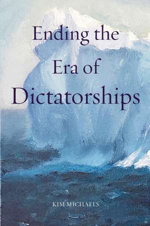 Ending the Era of Dictatorships de Kim Michaels