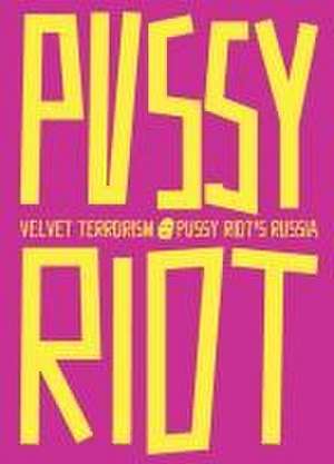 Velvet Terrorism: Pussy Riot's Russia de Maria Alyokhina