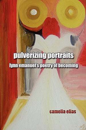 Pulverizing Portraits: Lynn Emanuel's Poetry of Becoming de Camelia Elias