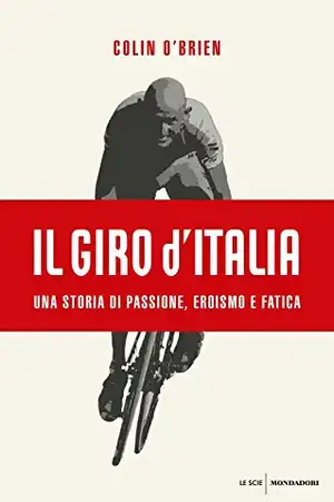 Il Giro d'Italia. Una storia di passione, eroismo e fatica de Colin O'Brien