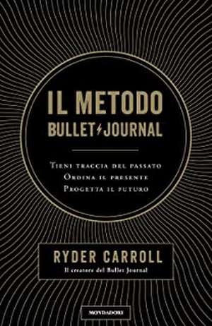 Il metodo Bullet Journal. Tieni traccia del passato, ordina il presente, progetta il futuro de Ryder Carroll