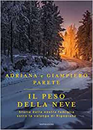 Il peso della neve. Storia della nostra famiglia sotto la valanga di Rigopiano de Adriana Parete