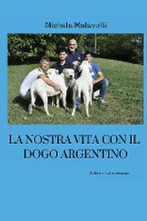 La nostra vita con il dogo argentino de Michela Malavolti